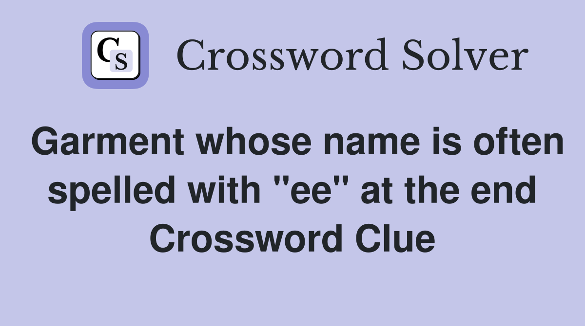 Garment whose name is often spelled with "ee" at the end Crossword Clue