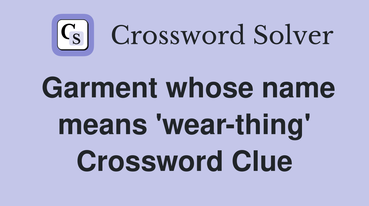 Garment whose name means 'wear-thing' Crossword Clue