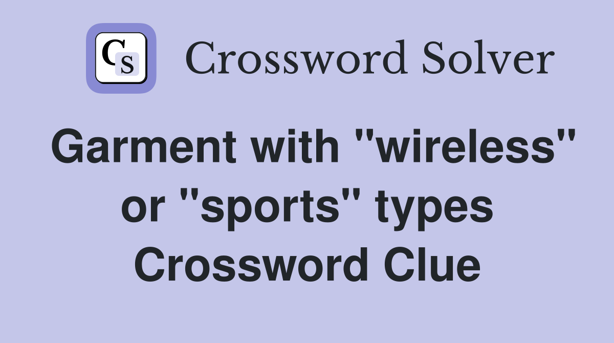 Garment with "wireless" or "sports" types Crossword Clue