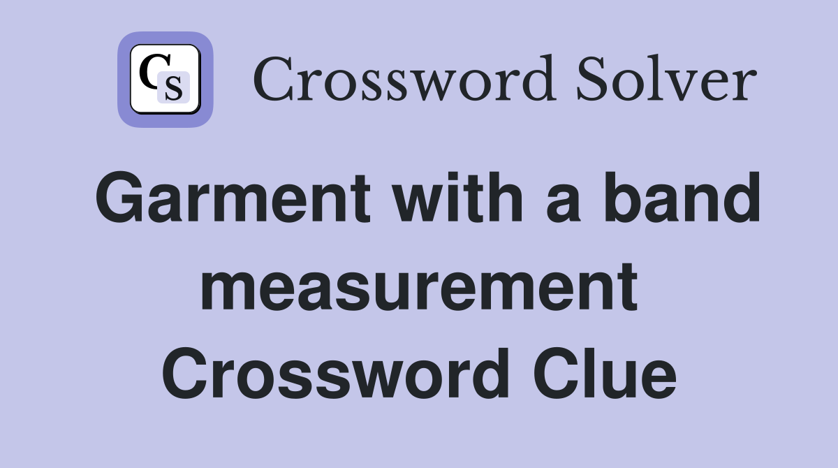 Garment with a band measurement Crossword Clue
