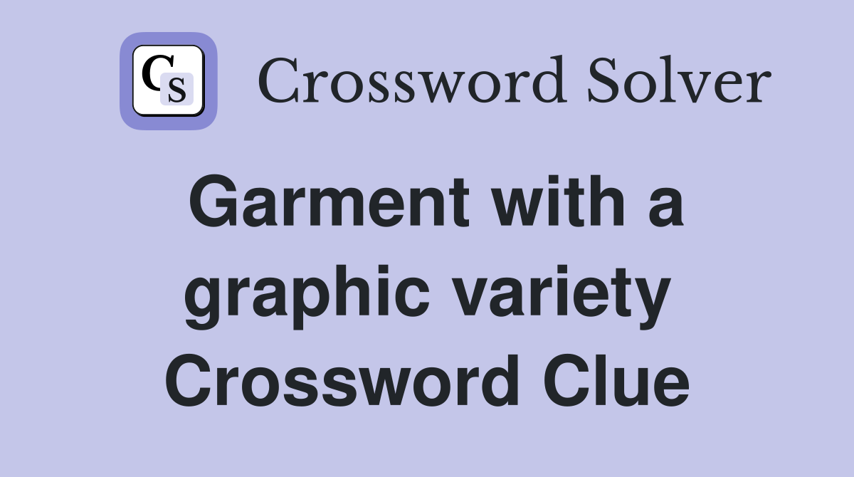 Garment with a graphic variety Crossword Clue