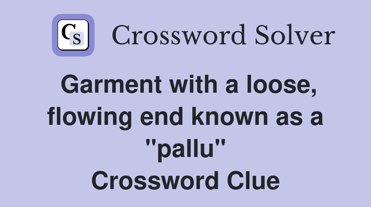 Garment with a loose, flowing end known as a "pallu" Crossword Clue