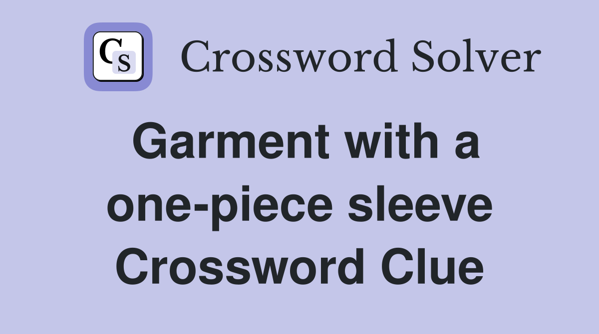 Garment with a one-piece sleeve Crossword Clue
