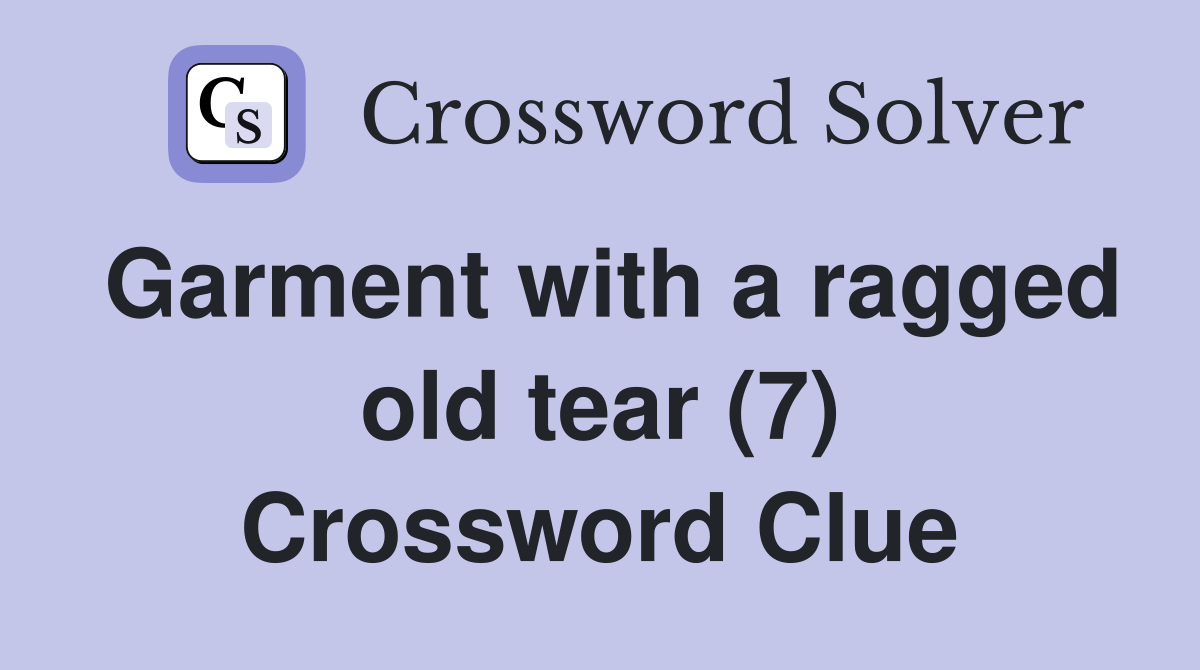 Garment with a ragged old tear (7) Crossword Clue