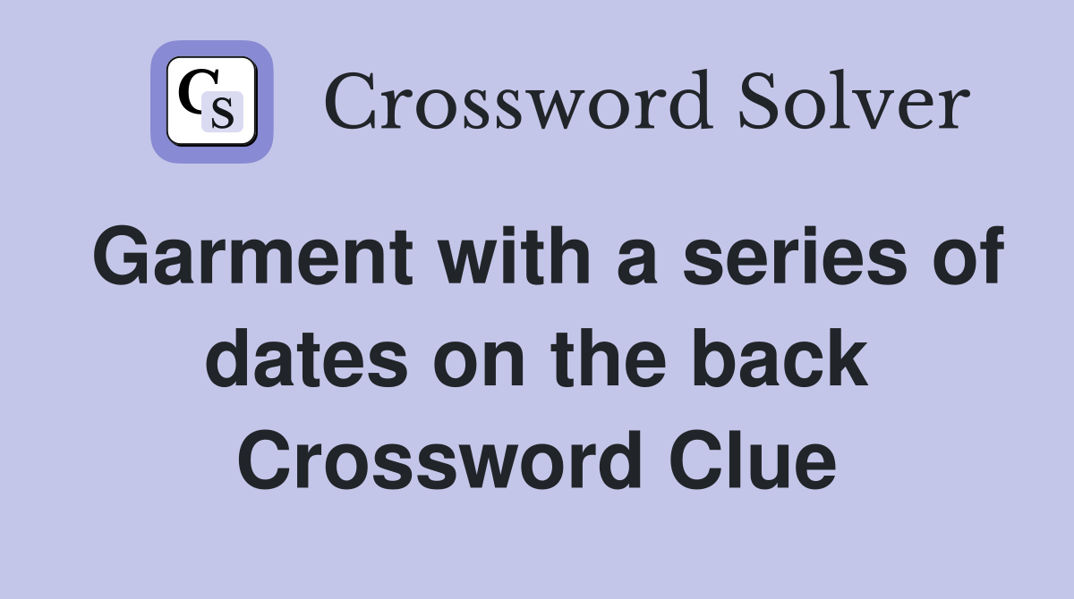 Garment with a series of dates on the back Crossword Clue
