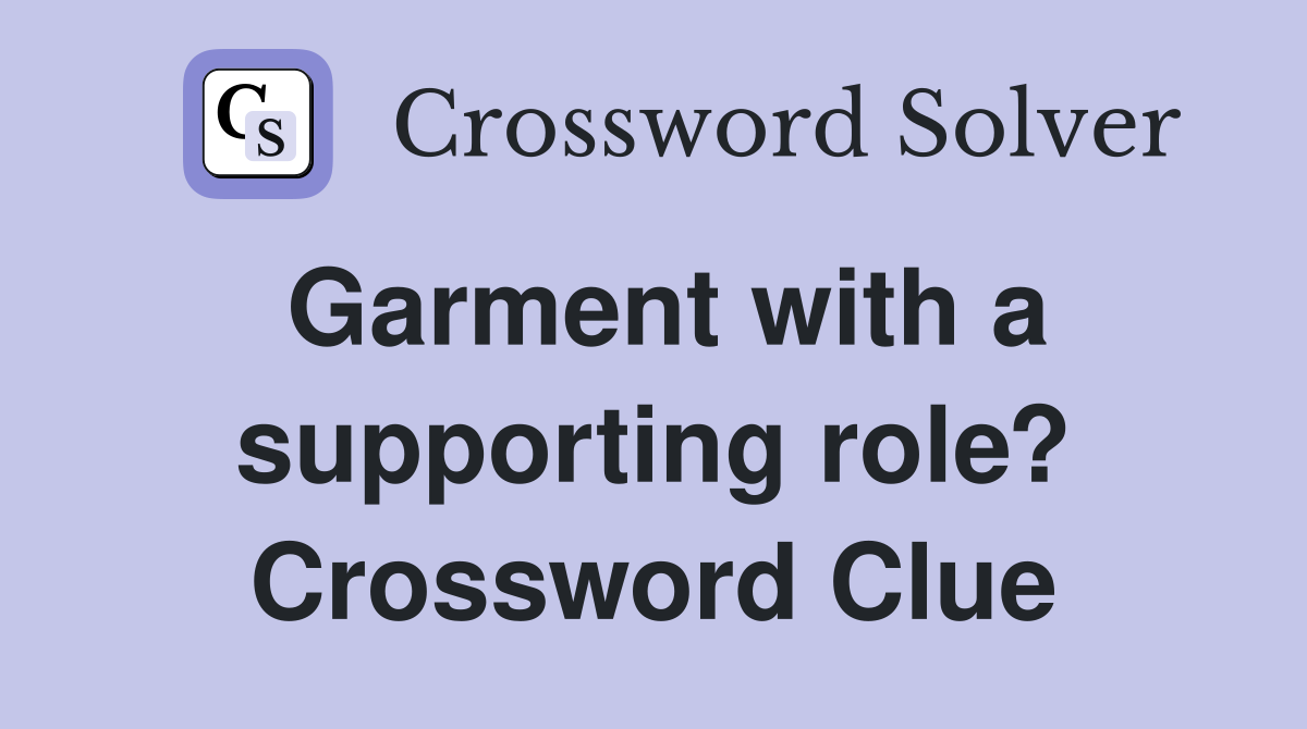 Garment with a supporting role? Crossword Clue