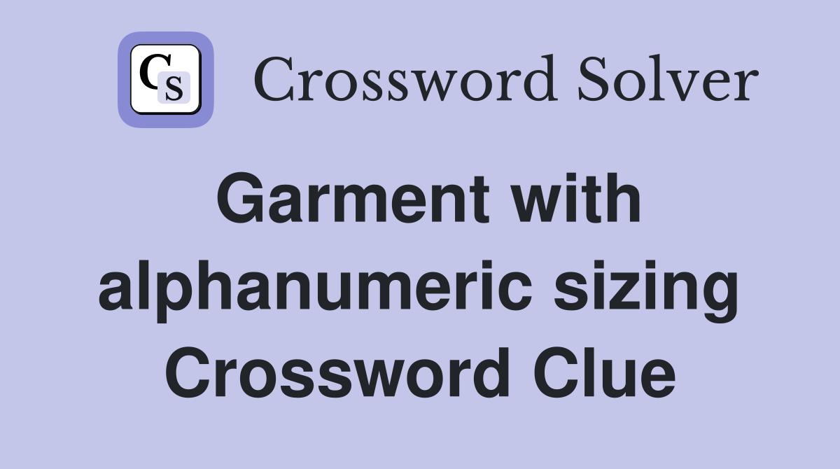 Garment with alphanumeric sizing Crossword Clue