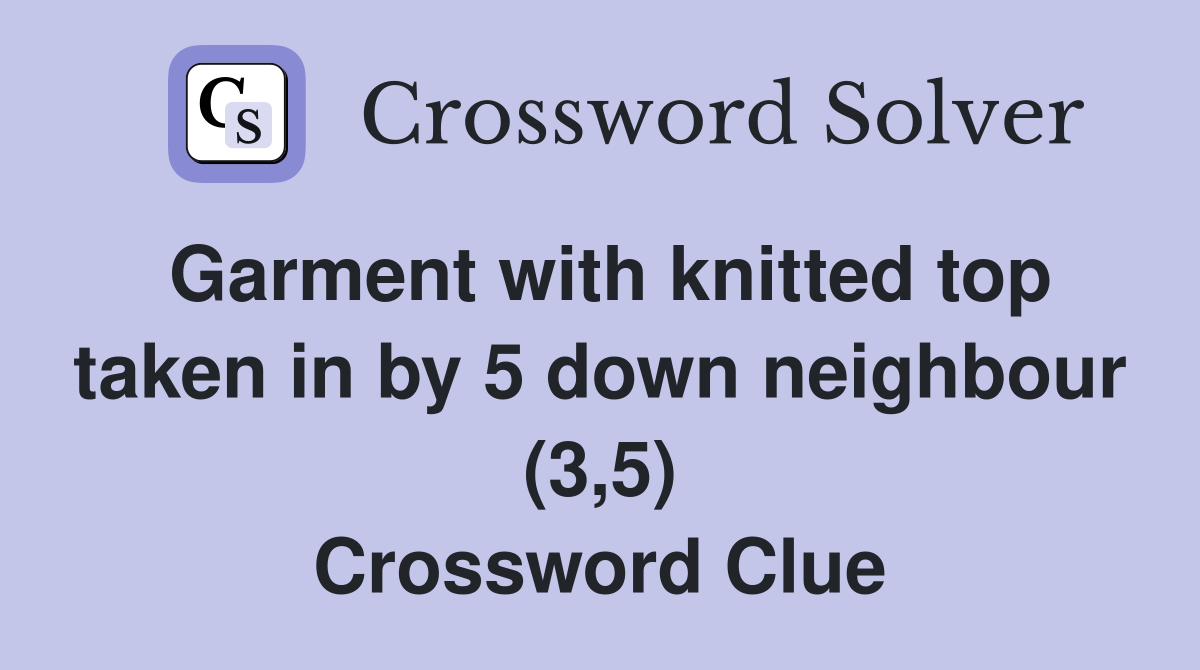 Garment with knitted top taken in by 5 down neighbour (3,5) Crossword Clue