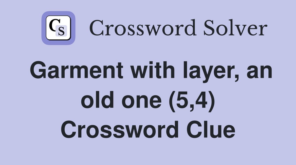Garment with layer, an old one (5,4) Crossword Clue