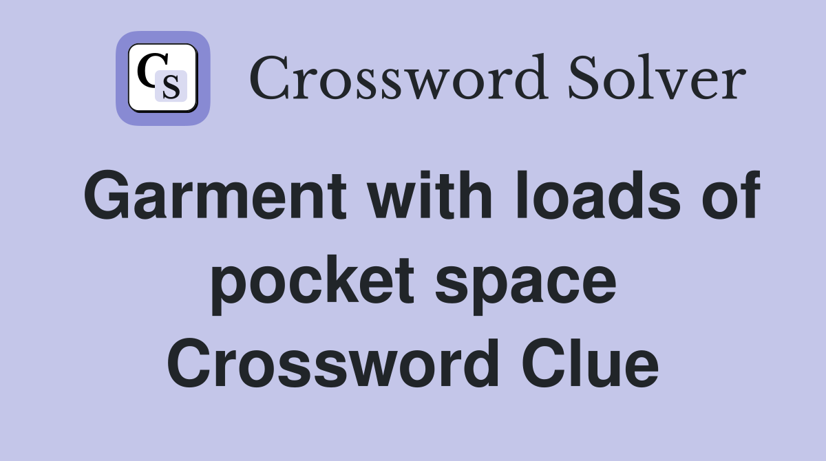 Garment with loads of pocket space Crossword Clue