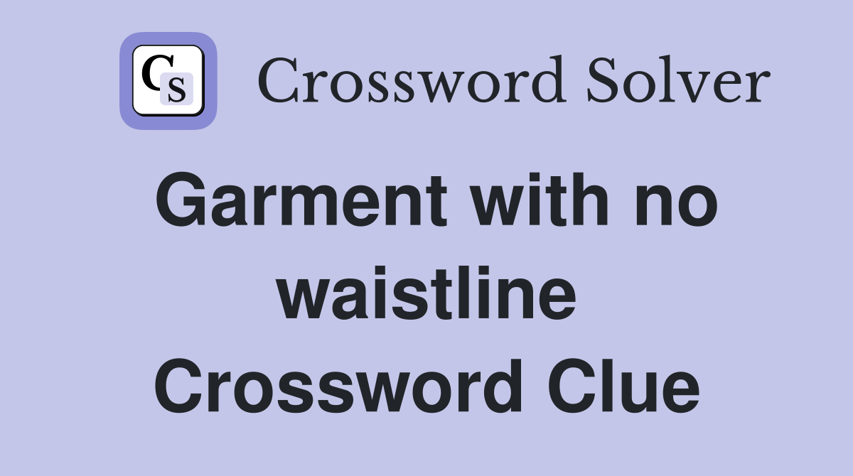 Garment with no waistline Crossword Clue