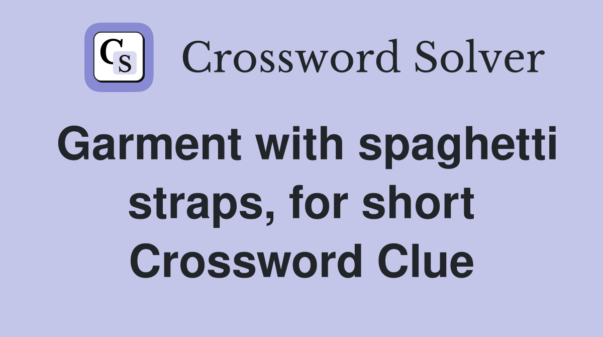 Garment with spaghetti straps, for short Crossword Clue