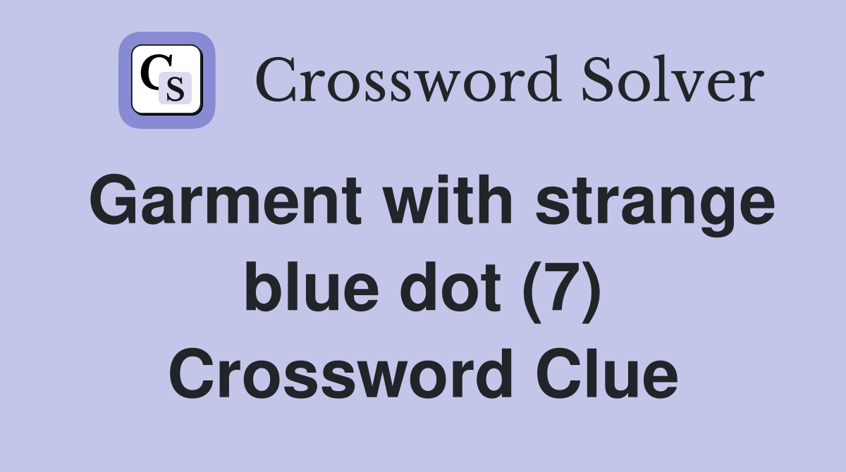 Garment with strange blue dot (7) Crossword Clue