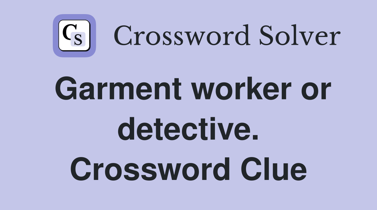 Garment worker or detective. Crossword Clue