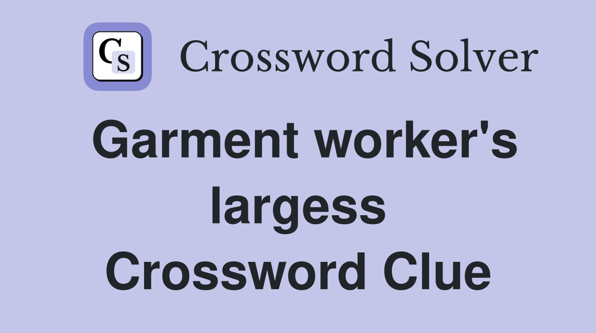 Garment worker's largess Crossword Clue