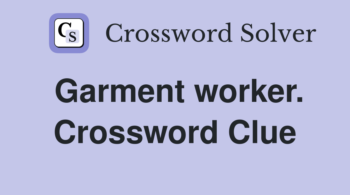 Garment worker. Crossword Clue