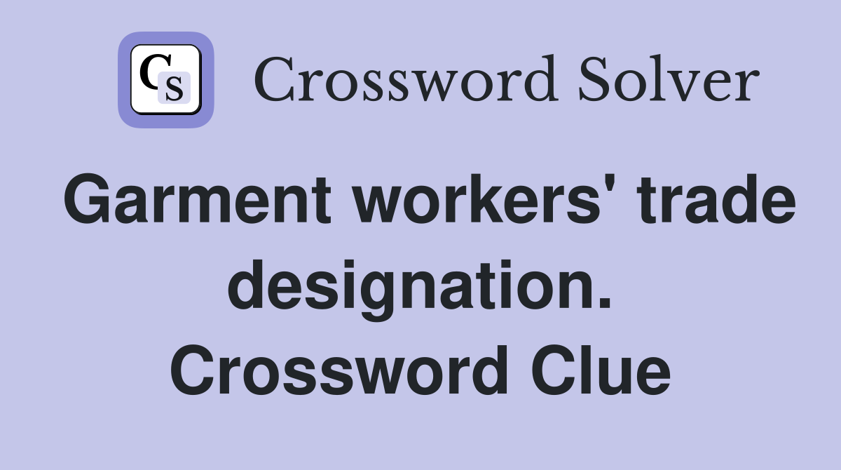 Garment workers' trade designation. Crossword Clue
