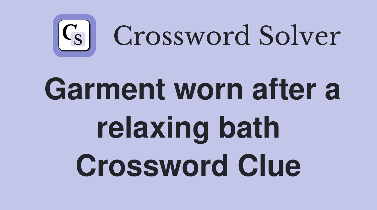 Garment worn after a relaxing bath Crossword Clue
