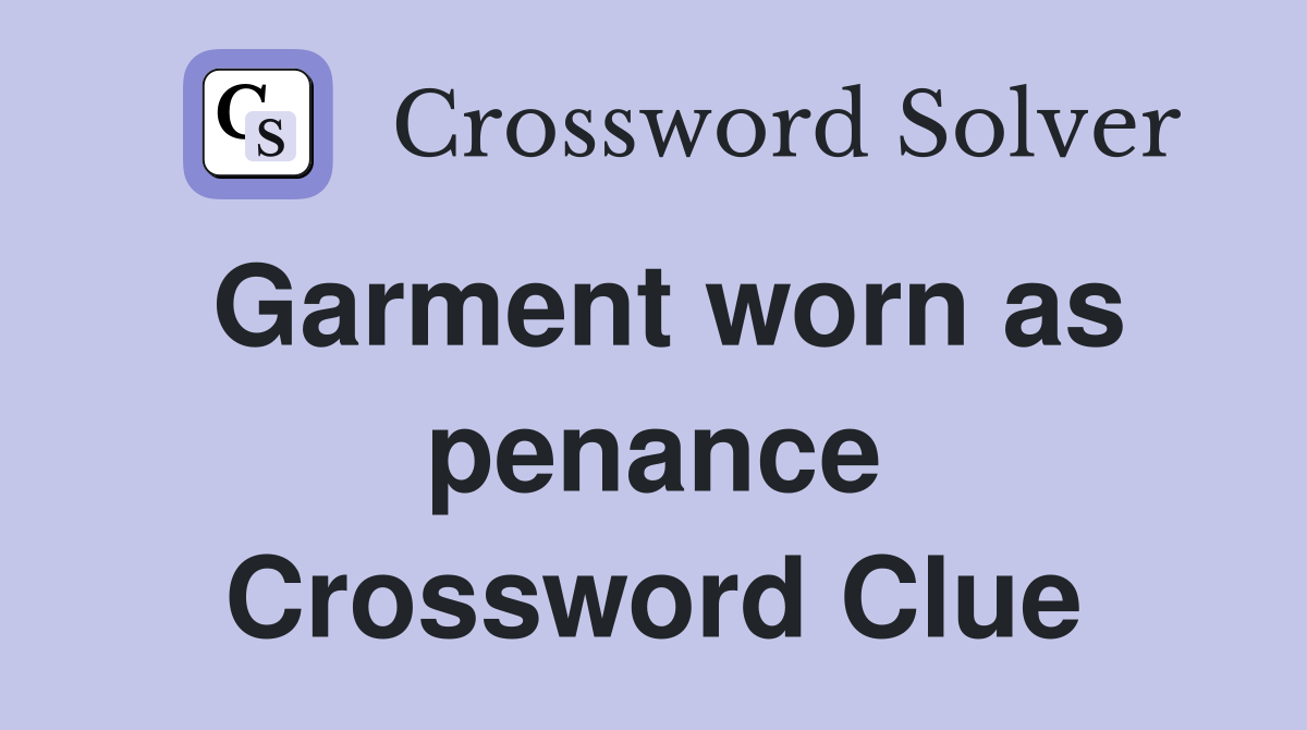 Garment worn as penance Crossword Clue