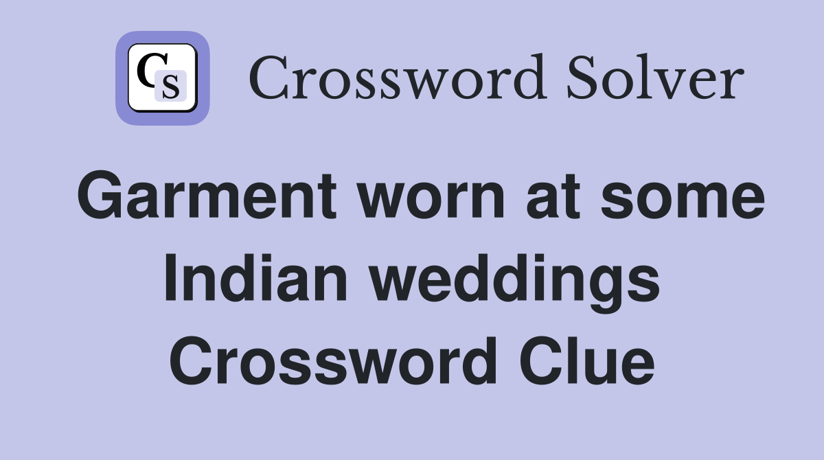 Garment worn at some Indian weddings Crossword Clue
