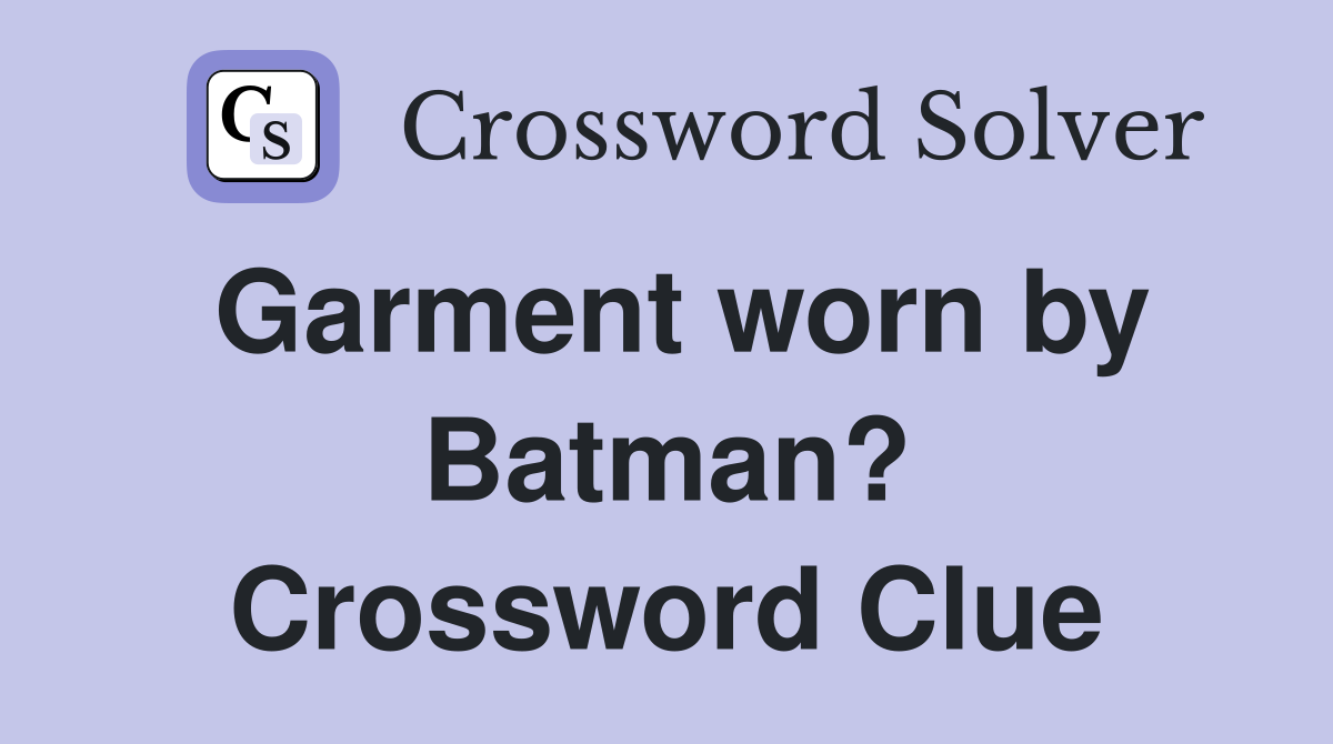 Garment worn by Batman? Crossword Clue