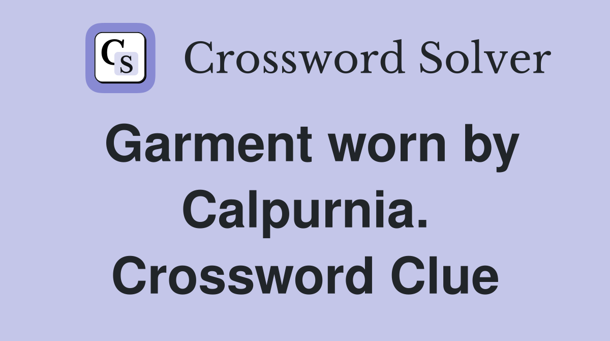 Garment worn by Calpurnia. Crossword Clue