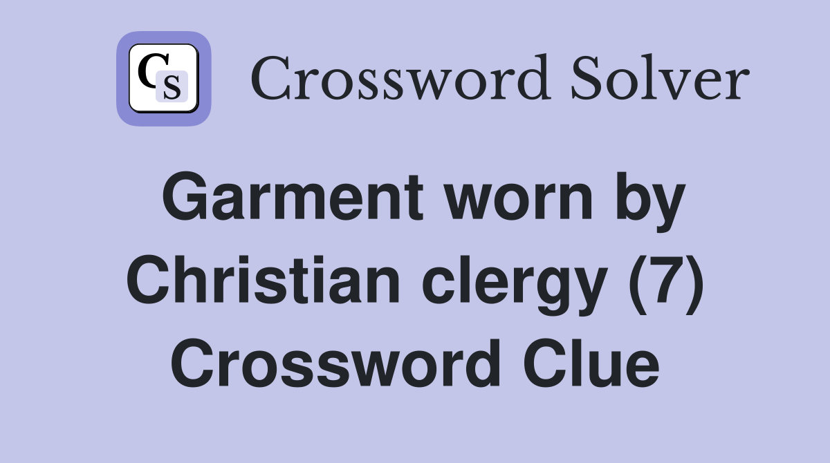 Garment worn by Christian clergy (7) Crossword Clue