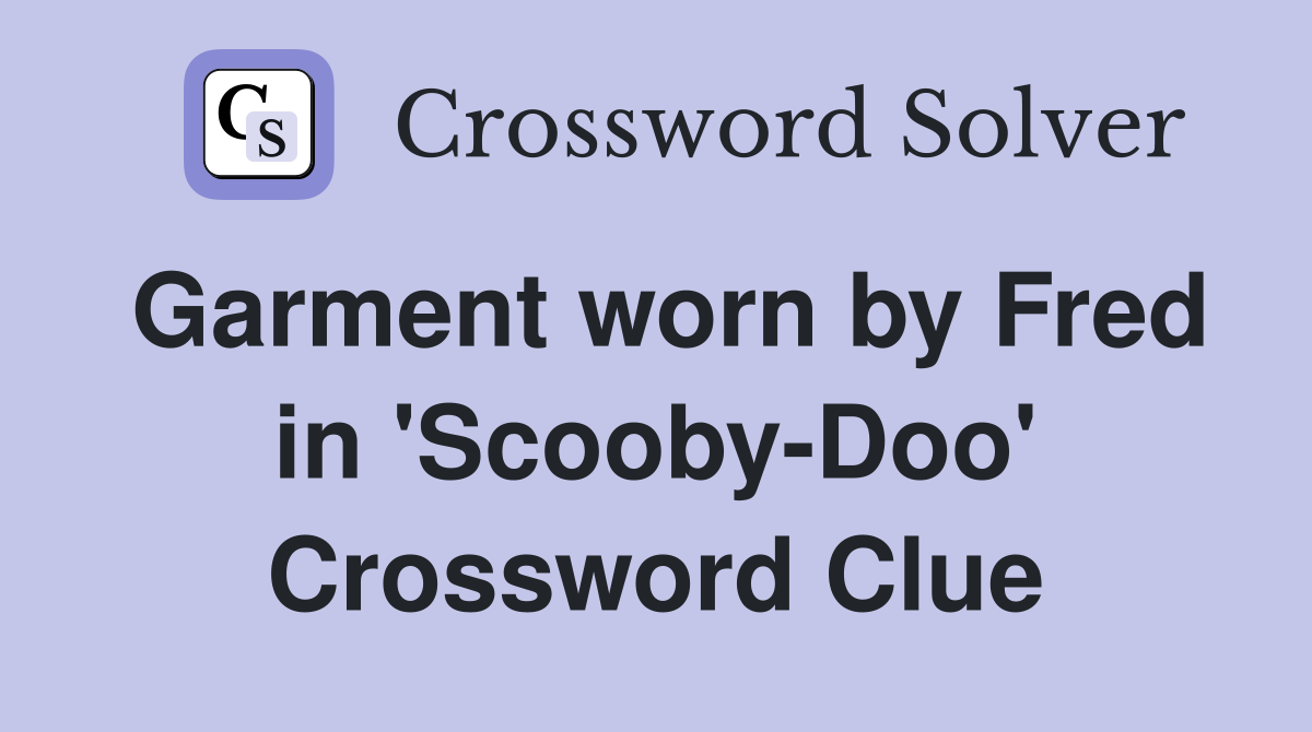 Garment worn by Fred in 'Scooby-Doo' Crossword Clue