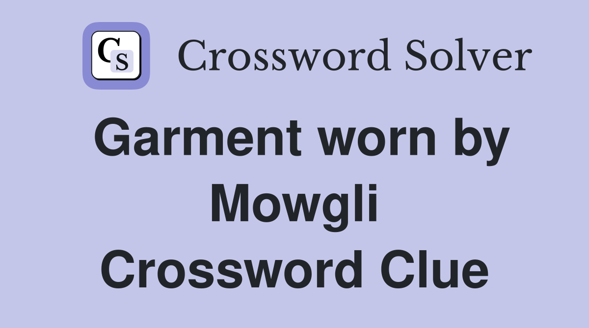 Garment worn by Mowgli Crossword Clue