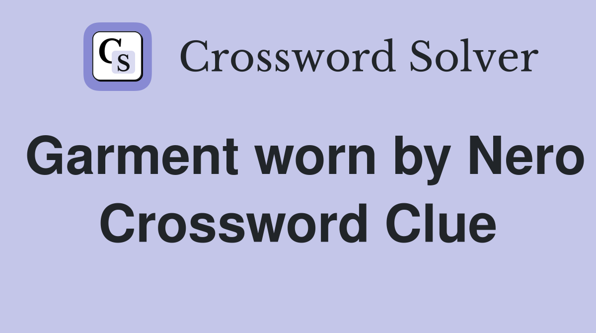 Garment worn by Nero Crossword Clue