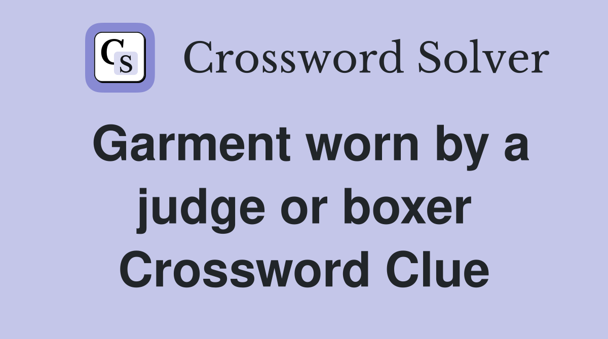 Garment worn by a judge or boxer Crossword Clue