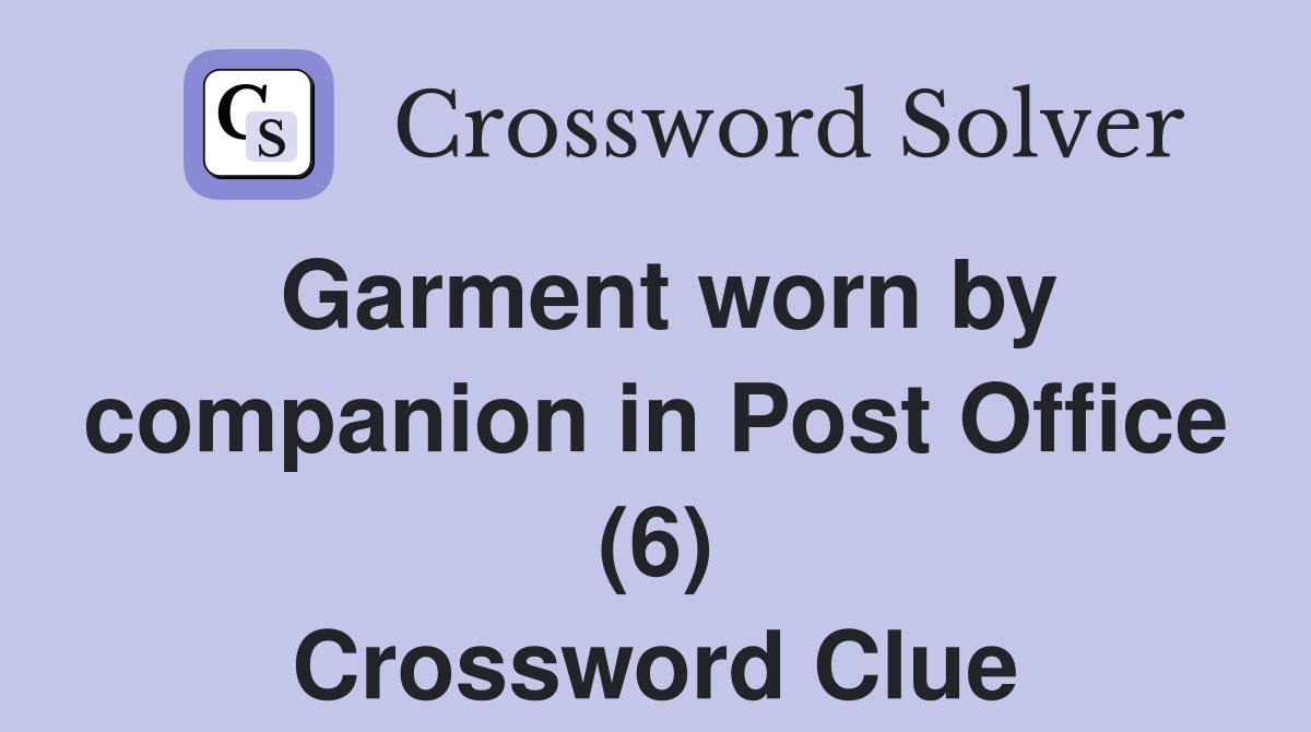 Garment worn by companion in Post Office (6) Crossword Clue