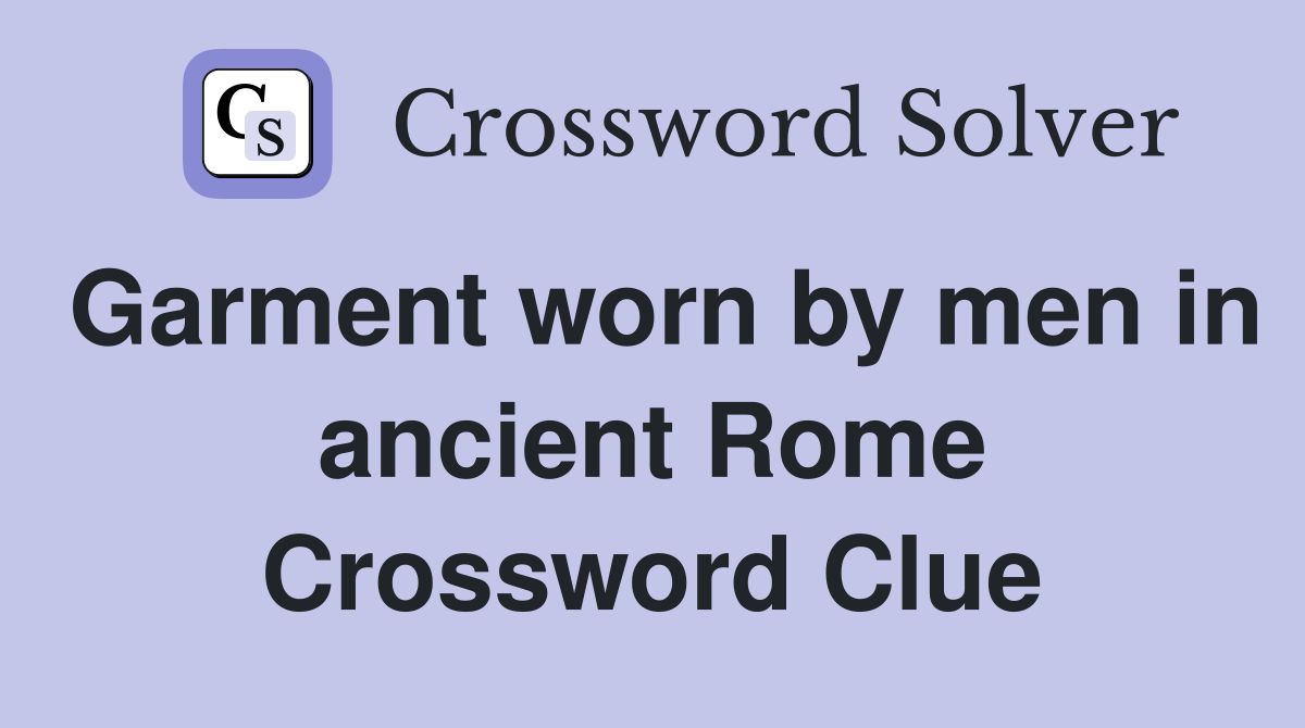 Garment worn by men in ancient Rome Crossword Clue