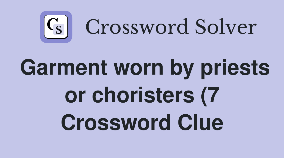 Garment worn by priests or choristers (7) Crossword Clue Answers Garment worn by priests or choristers (7) Crossword Clue Answers