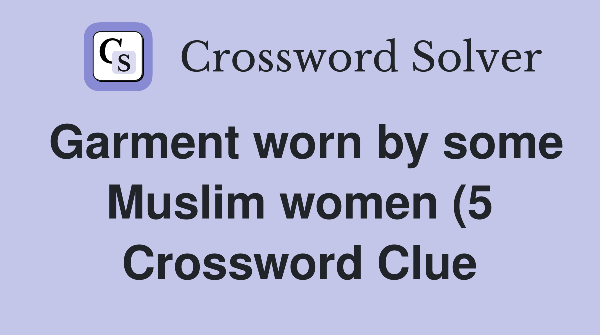 Garment worn by some Muslim women (5) Crossword Clue Answers Garment worn by some Muslim women (5) Crossword Clue Answers