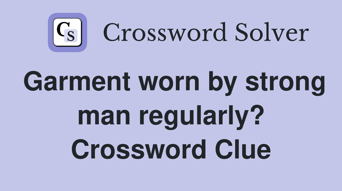 Garment worn by strong man regularly? Crossword Clue
