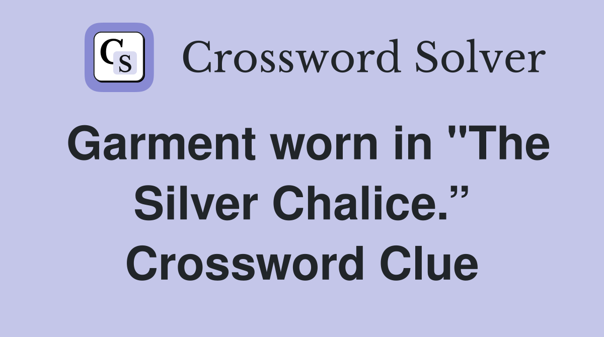Garment worn in "The Silver Chalice.” Crossword Clue