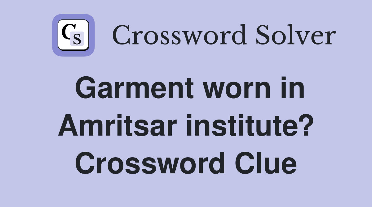 Garment worn in Amritsar institute? Crossword Clue