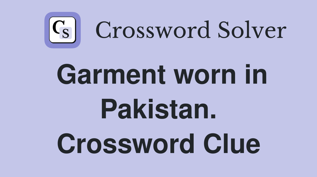 Garment worn in Pakistan. Crossword Clue