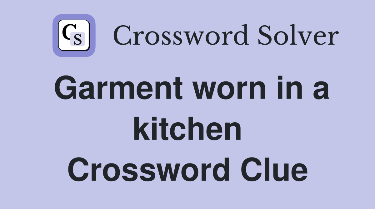 Garment worn in a kitchen Crossword Clue
