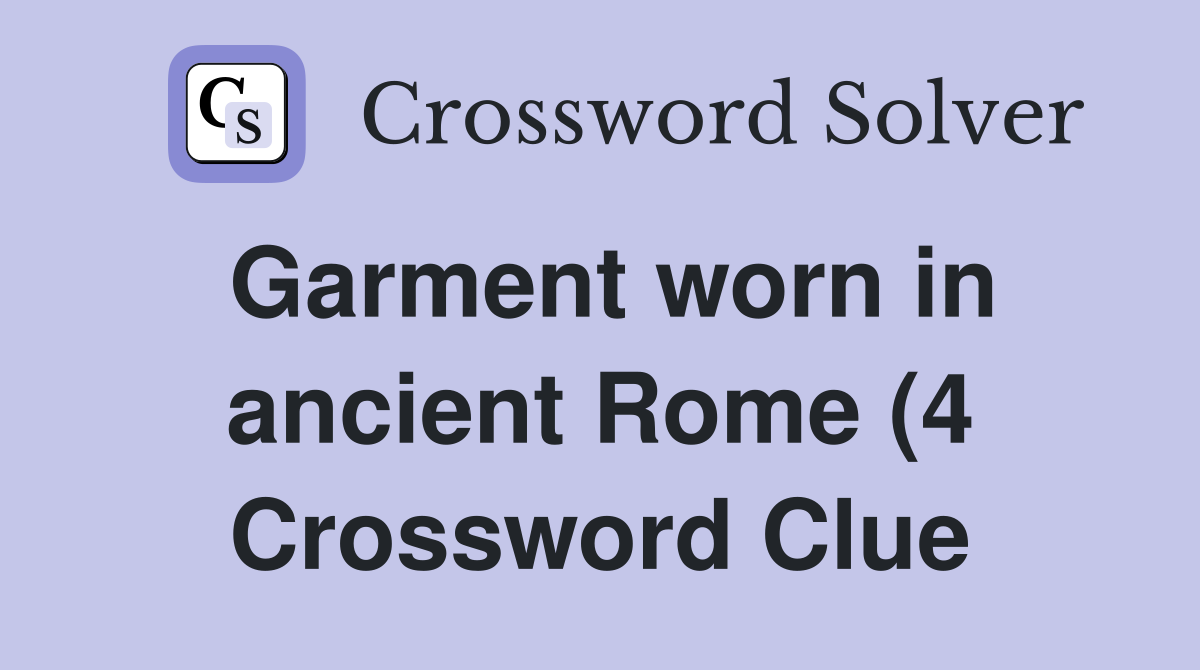 Garment worn in ancient Rome (4) Crossword Clue Answers Crossword Garment worn in ancient Rome (4) Crossword Clue Answers Crossword