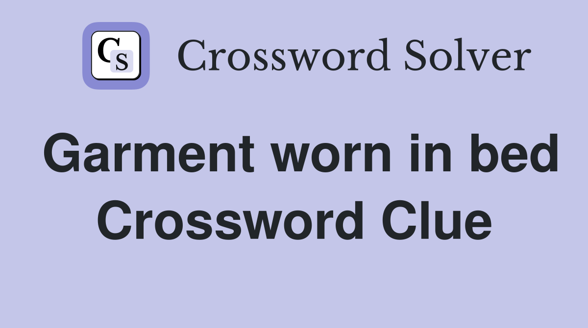Garment worn in bed Crossword Clue