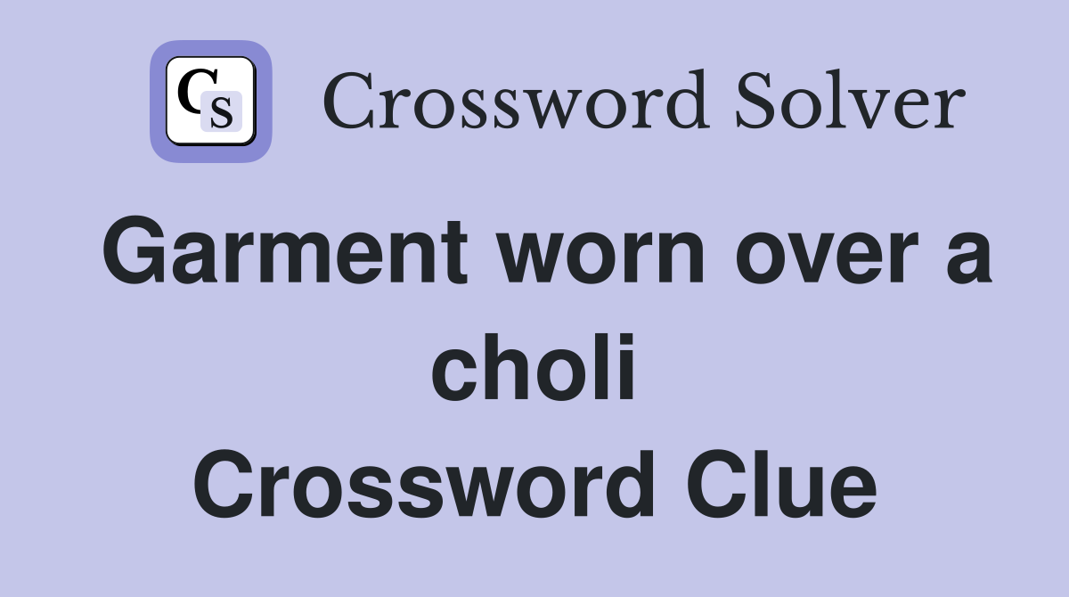 Garment worn over a choli Crossword Clue