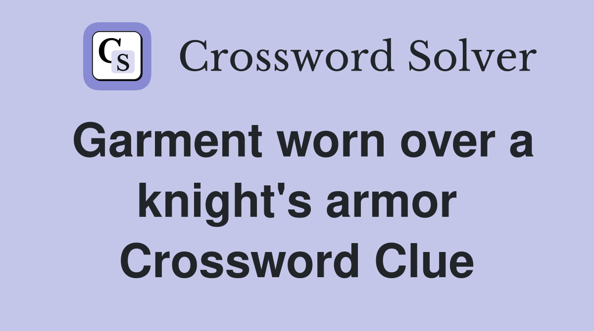 Garment worn over a knight's armor Crossword Clue