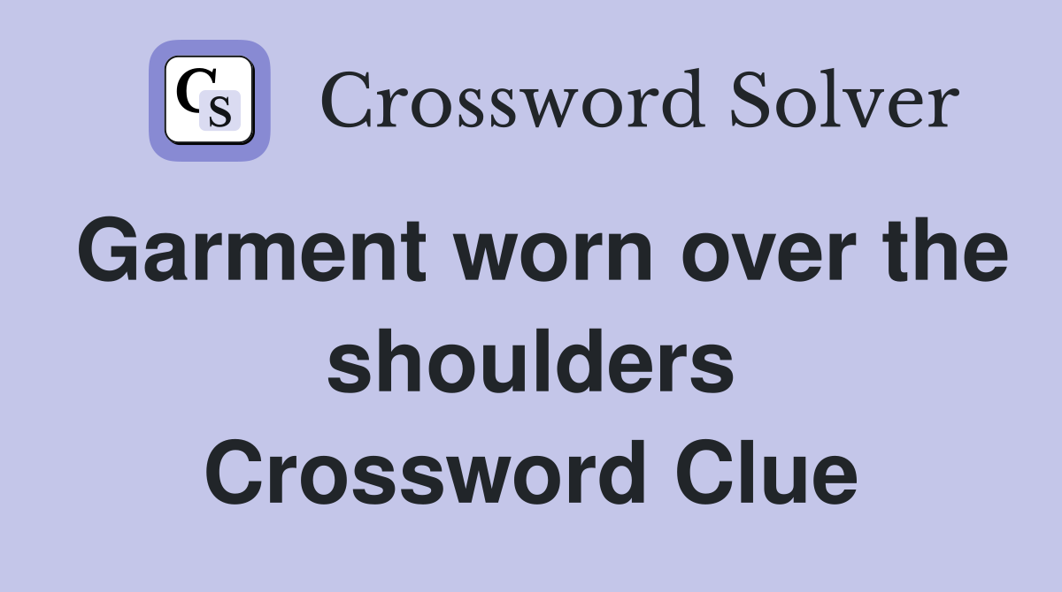 Garment worn over the shoulders Crossword Clue