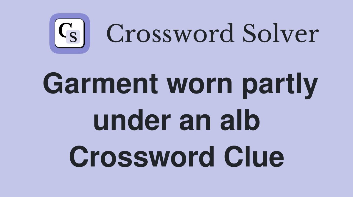 Garment worn partly under an alb Crossword Clue