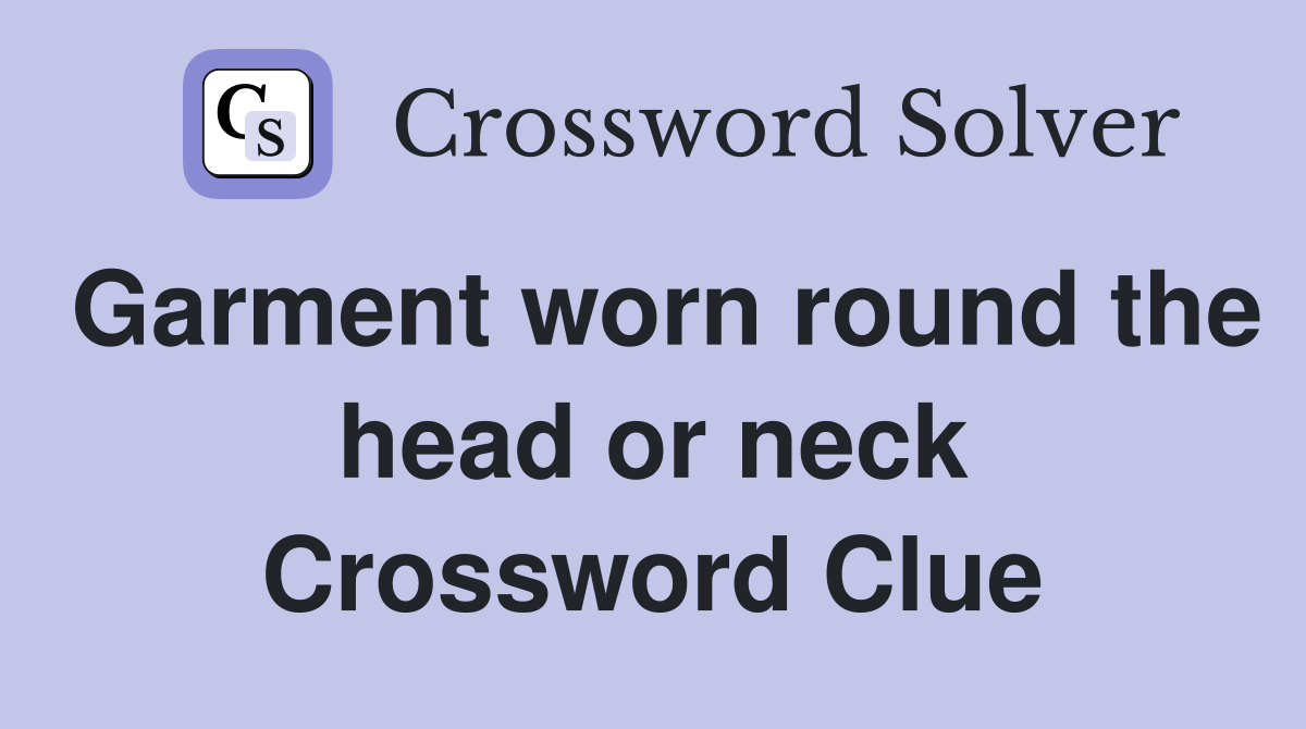 Garment worn round the head or neck Crossword Clue