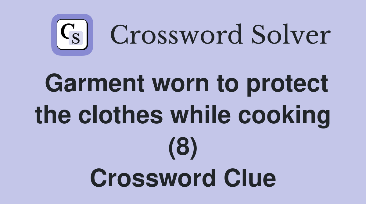 Garment worn to protect the clothes while cooking (8) Crossword Clue