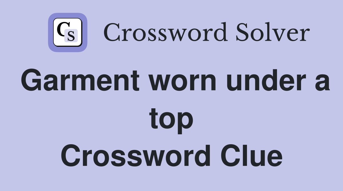 Garment worn under a top Crossword Clue