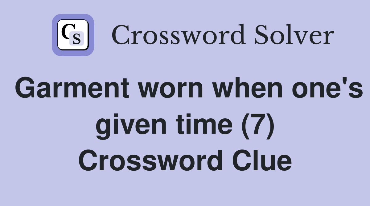 Garment worn when one's given time (7) Crossword Clue